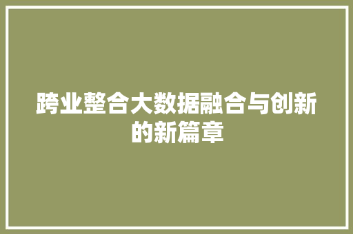 跨业整合大数据融合与创新的新篇章