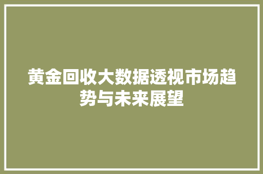 黄金回收大数据透视市场趋势与未来展望