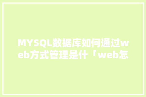MYSQL数据库如何通过web方式管理是什「web怎么导入数据库」