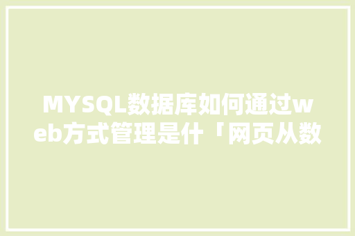 MYSQL数据库如何通过web方式管理是什「网页从数据库中提取数据」 SEO教程