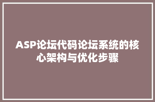 ASP论坛代码论坛系统的核心架构与优化步骤