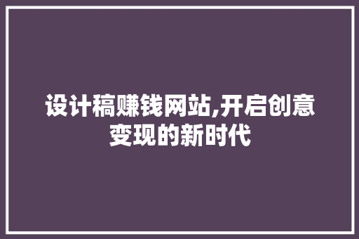 设计稿赚钱网站,开启创意变现的新时代