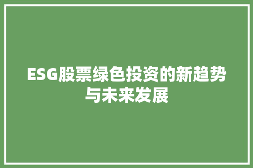 ESG股票绿色投资的新趋势与未来发展