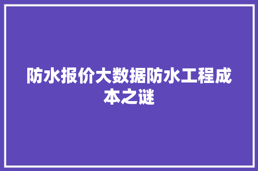 防水报价大数据防水工程成本之谜