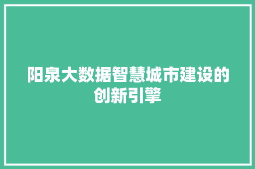 阳泉大数据智慧城市建设的创新引擎 Web前端