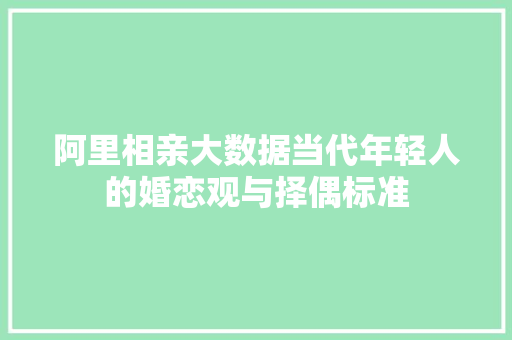 阿里相亲大数据当代年轻人的婚恋观与择偶标准 友链在线