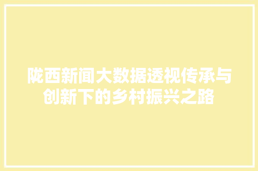 陇西新闻大数据透视传承与创新下的乡村振兴之路