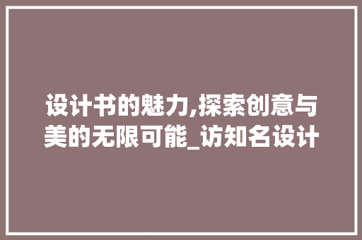 设计书的魅力,探索创意与美的无限可能_访知名设计书网站