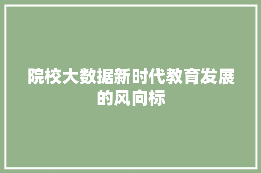 院校大数据新时代教育发展的风向标