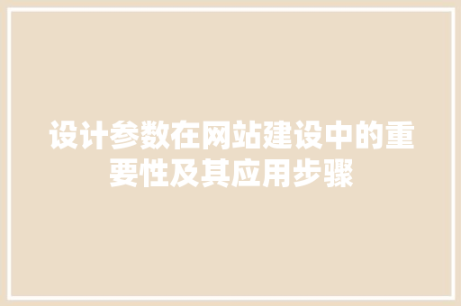 设计参数在网站建设中的重要性及其应用步骤
