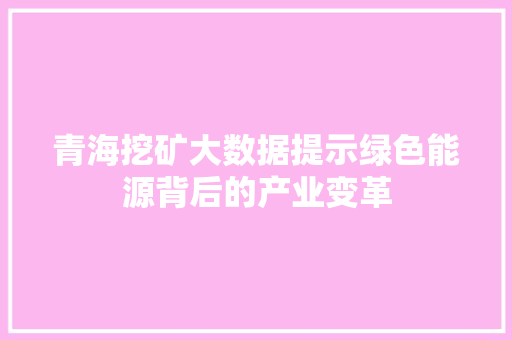青海挖矿大数据提示绿色能源背后的产业变革 建站教程
