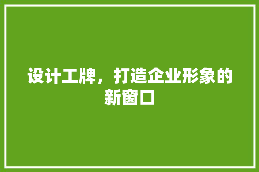 设计工牌，打造企业形象的新窗口 设计工牌，打造企业形象的新窗口 服务器/数据库