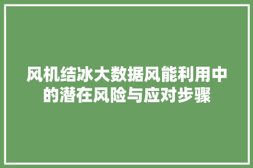 风机结冰大数据风能利用中的潜在风险与应对步骤