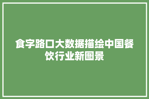 食字路口大数据描绘中国餐饮行业新图景