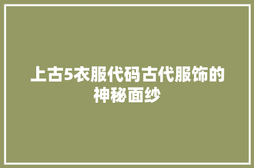 上古5衣服代码古代服饰的神秘面纱 WordPress教程