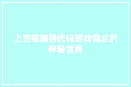 上古卷轴银代码游戏背后的神秘世界