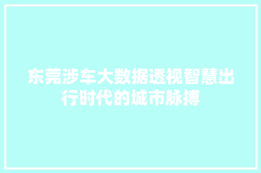 东莞涉车大数据透视智慧出行时代的城市脉搏