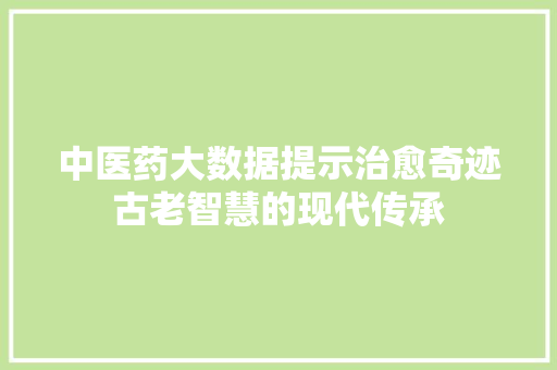 中医药大数据提示治愈奇迹古老智慧的现代传承 建站教程