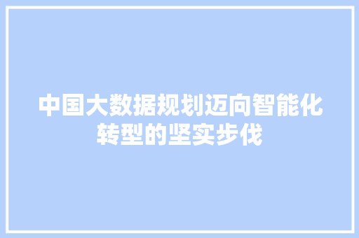 中国大数据规划迈向智能化转型的坚实步伐 WordPress教程