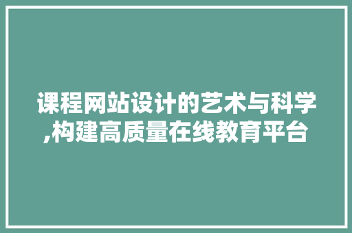 课程网站设计的艺术与科学,构建高质量在线教育平台的关键要素