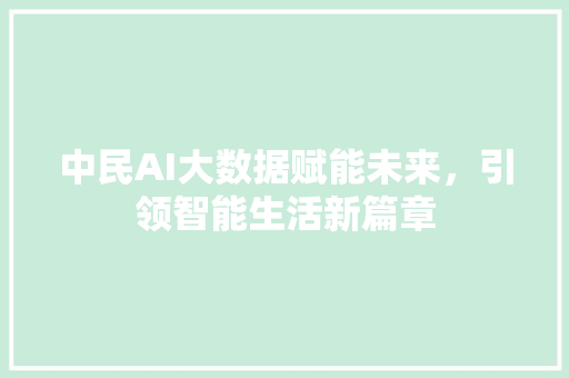 中民AI大数据赋能未来，引领智能生活新篇章