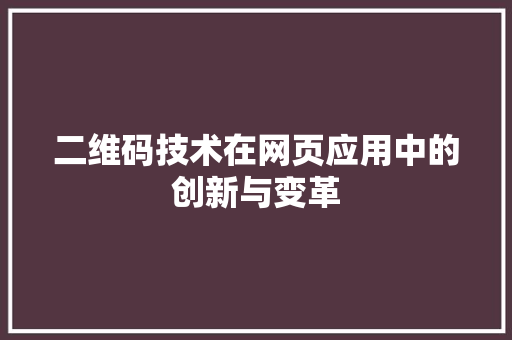 二维码技术在网页应用中的创新与变革