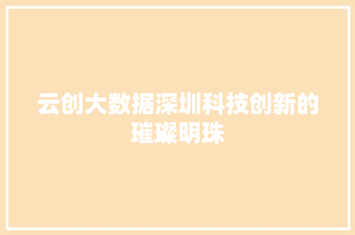 云创大数据深圳科技创新的璀璨明珠