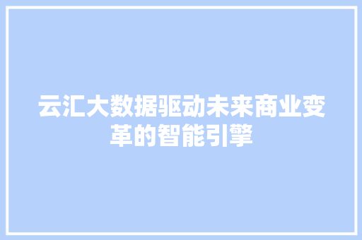 云汇大数据驱动未来商业变革的智能引擎