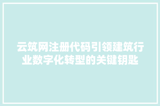 云筑网注册代码引领建筑行业数字化转型的关键钥匙 WordPress教程