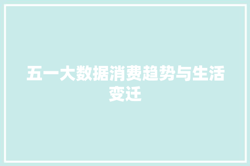 五一大数据消费趋势与生活变迁