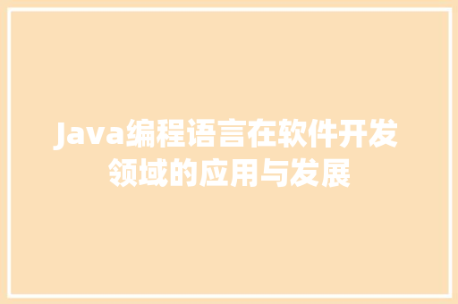 Java编程语言在软件开发领域的应用与发展