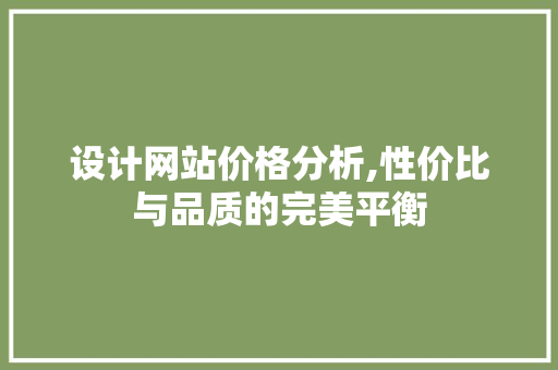 设计网站价格分析,性价比与品质的完美平衡