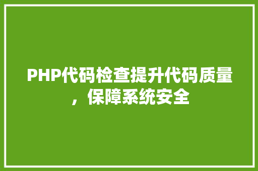 PHP代码检查提升代码质量，保障系统安全 Web前端