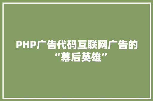 PHP广告代码互联网广告的“幕后英雄”
