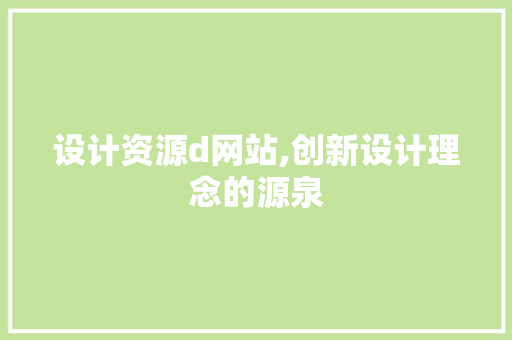 设计资源d网站,创新设计理念的源泉