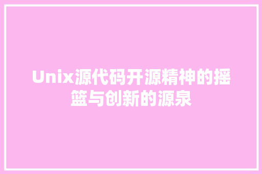 Unix源代码开源精神的摇篮与创新的源泉 SEO教程