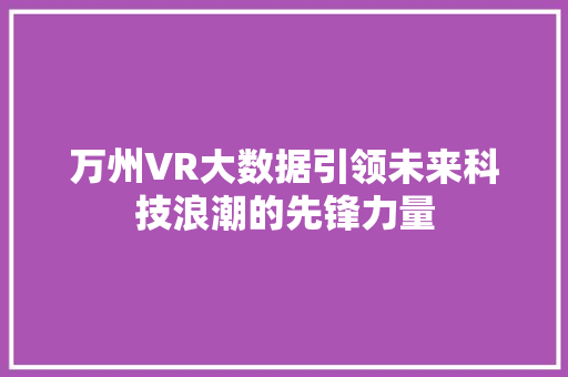 万州VR大数据引领未来科技浪潮的先锋力量