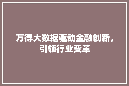 万得大数据驱动金融创新，引领行业变革