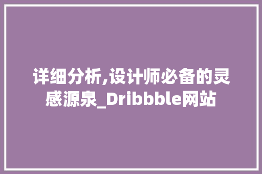 详细分析,设计师必备的灵感源泉_Dribbble网站