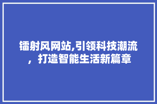 镭射风网站,引领科技潮流，打造智能生活新篇章