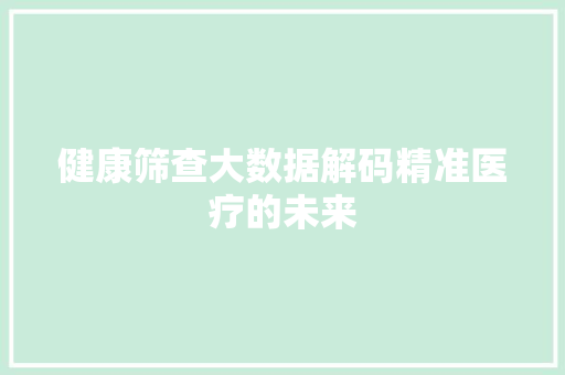 健康筛查大数据解码精准医疗的未来 服务器/数据库