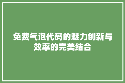 免费气泡代码的魅力创新与效率的完美结合