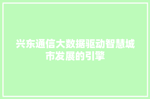 兴东通信大数据驱动智慧城市发展的引擎 Web前端