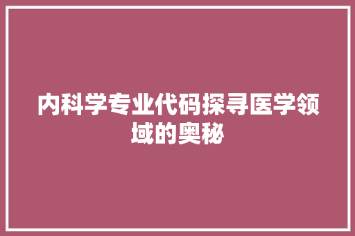 内科学专业代码探寻医学领域的奥秘 WordPress教程