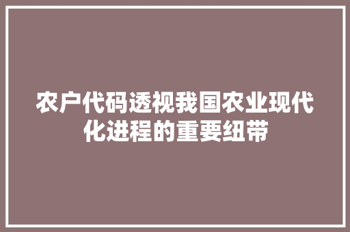 农户代码透视我国农业现代化进程的重要纽带 Web前端