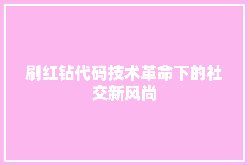 刷红钻代码技术革命下的社交新风尚 建站教程