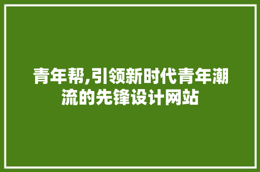 青年帮,引领新时代青年潮流的先锋设计网站