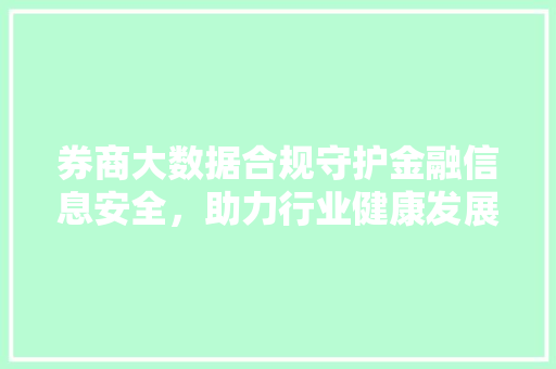 券商大数据合规守护金融信息安全，助力行业健康发展 服务器/数据库