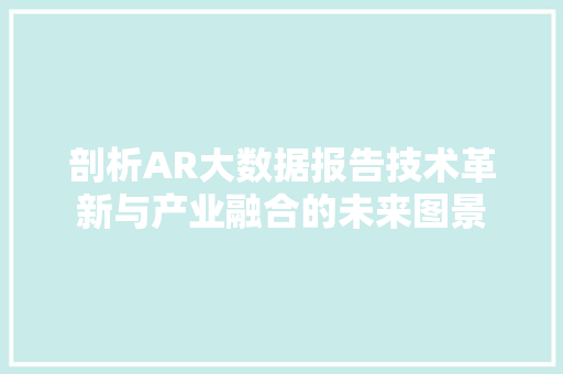 剖析AR大数据报告技术革新与产业融合的未来图景