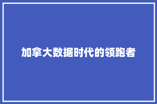 加拿大数据时代的领跑者